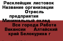 Расклейщик листовок › Название организации ­ Ego › Отрасль предприятия ­ BTL › Минимальный оклад ­ 20 000 - Все города Работа » Вакансии   . Алтайский край,Белокуриха г.